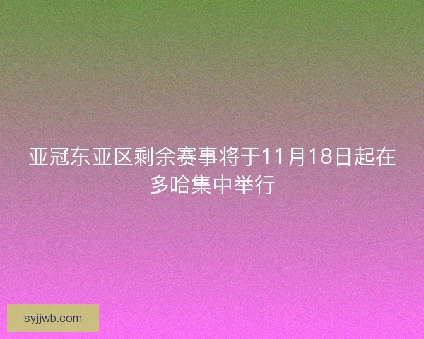 亚冠东亚区剩余赛事将于11月18日起在多哈集中举行